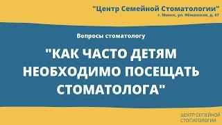 Как часто детям необходимо посещать стоматолога? Центр семейной стоматологии, Минск