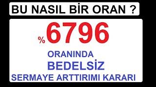 BU NASIL BİR ORAN | %6796 ORANINDA BEDELSİZ SERMAYE ARTTIRIMI KARARI | BİST BORSA HİSSE PARA ŞİRKET