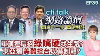 【#ctitalk網路論壇】軍演連環招"綠嘴硬"找生路?東亞爆"美難控台"以蔡制賴?...黃介正.介文汲.左正東_重磅對談 精彩完整全程ep39 ‪@中天電視CtiTv‬ ‪@ctitalk網路論壇