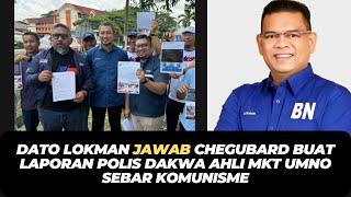 DATO LOKMAN JAWAB CHEGUBARD BUAT LAPORAN POLIS DAKWA AHLI MKT UMNO SEBAR KOMUNISME