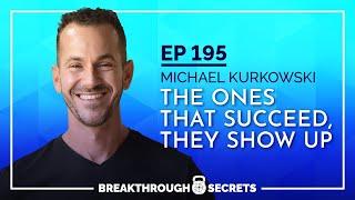 #195 - Michael Kurkowski: The Ones That Succeed, They Show Up