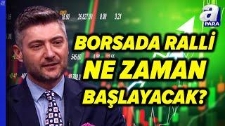 Borsa İstanbul'da Ralli Ne Zaman Başlayacak? Sertaç Ekeke'den Kritik Değerlendirme | A Para