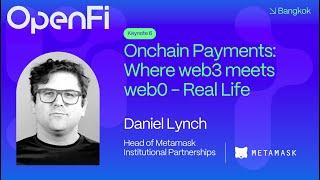 OpenFi Bangkok - K6 with Daniel Lynch, Metamask: Onchain Payments: Where web3 meets web0 - Real Life