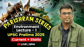 Environment  Lecture 1 | UPSC Prelims 2025 | Current + Static | Parishram Series : #upscprelims2025