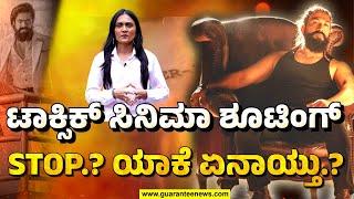 TOXIC Movie Shooting Stopped..?  | ಟಾಕ್ಸಿಕ್ ಸಿನಿಮಾ ಶೂಟಿಂಗ್ STOP.? ಯಾಕೆ ಏನಾಯ್ತು.? | Guarantee News