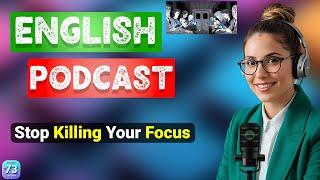 Stop Killing Your Focus  | Podcast for learning English | Learn English With Podcast