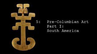 5: Pre-Columbian Art Part I - South America