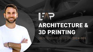 Architecture and 3D Printing (LEAP Mentorship Session 2024-005)