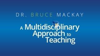 Dr. Bruce MacKay: A Multidisciplinary Approach to Teaching