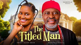 The Titled Man - Chizzy Alichi-Mbah, Kanayo O Kanayo, 2024 Latest Nigerian Full Movie.