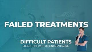 How to Handle Failed Dental Treatments | Dealing With Difficult Patients