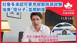 【11月18日 多倫多新聞】杜魯多承認可更早收緊移民政策 指責「壞分子」濫用制度| 安省提出法案擬關閉部分安全注射點| 男子涉嫌攜帶40公斤大麻飛往英國被檢控| 多倫多男子涉性販運控罪