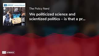 We politicized science and scientized politics – is that a problem?