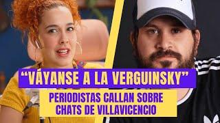 “Váyanse a la verguinsky” | Periodistas callan sobre chats de Villavicencio