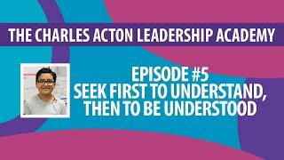 Charles Acton Leadership Academy - Habit #5 - Seek to Understand, Then to be Understood