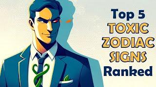 Top 5 TOXIC Zodiac Signs Ranked