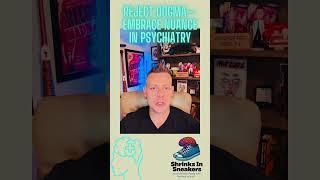 Reject dogma—embrace nuance in psychiatry