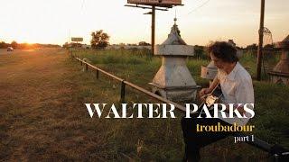 Walter Parks - Troubadour (Part 1)