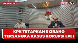  Breaking News | KPK Tetapkan 5 Tersangka Kasus Dugaan Korupsi di LPEI