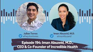 Episode 194: Iman Abuzeid, M.D., CEO & Co-Founder of Incredible Health | Host: Julian Torres