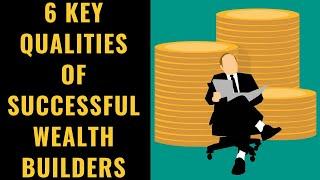 6 Key Qualities of Successful Wealth Builders