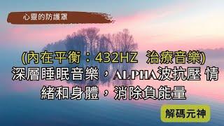 內在平衡：432Hz  療癒音樂 | 深層睡眠音樂，Alpha波抗壓 情緒和身體，消除負能量