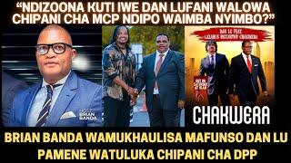 BRIAN BANDA WAMUPANGA INTERVIEW DAN LU WANG’ALURA CHIFUKWA CHOMWE  WATULUKIRA DPP KULOWA MCP LERO