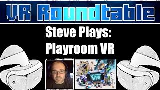 VR Roundtable   Steve Plays Playroom VR