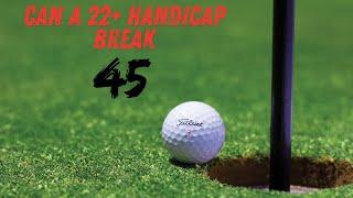 Can I Break 45? 22+ handicap golfer.