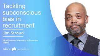 Tackling subconscious bias in recruitment | Jim Stroud | peopleHum