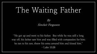 The Waiting Father - Sinclair Ferguson