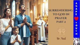 Surrendering To God In Prayer (Part 2) - Br. Neil