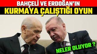 BAHÇELİ VE ERDOĞAN NE YAPMAYA ÇALIŞIYOR ?