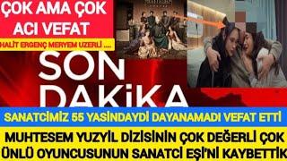 Sondakika VEFAT Muhteşem Yüzyıl Çok Ünlü  Değerli Oyuncusunun Sanatçı Eşi'ni KAYBETTİK Halit Ergenç