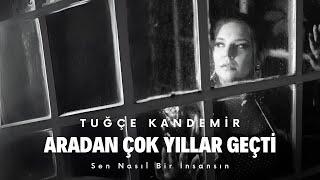 Tuğçe Kandemir - Aradan Çok Yıllar Geçti (Sen Nasıl Bir İnsansın)