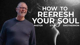 How to REFRESH Your SOUL with Pastor Steve Smothermon