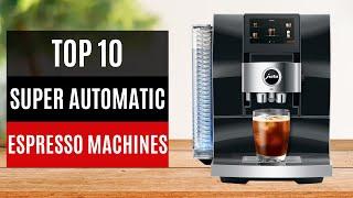 TOP 10: Best Super Automatic Espresso Machines 2024