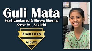 Guli Mata | Cover by - Anukriti  #shreyaghoshal @SaadLamjarred  #jenniferwinget #anshulgarg