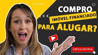 COMPRAR IMOVEL FINANCIADO E ALUGAR,  VALE A PENA?