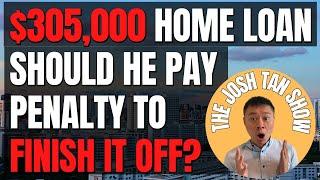 $305,000 BANK LOAN ON HDB, SHOULD HE PAY PENALTY AND THE LOAN OFF?