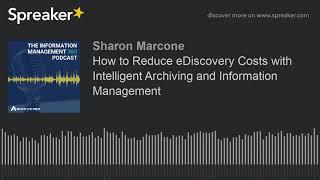 Episode #6: How to Reduce eDiscovery Costs with Intelligent Archiving and Information Management