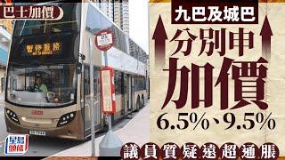 巴士加價︱九巴、城巴分別申加價6.5%、9.5% 議員質疑遠超通脹 促善用隧道基金補貼｜星島頭條新聞｜九巴｜城巴｜加價