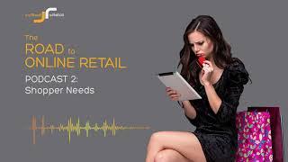 The Road to Online Retail - Podcast 2: Shopper needs