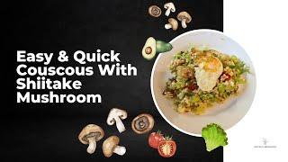 Easy & Quick Couscous With Shiitake Mushroom Salad