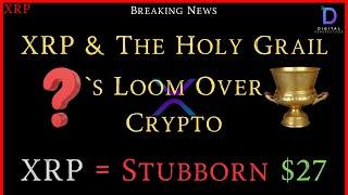 XRP- Xrp & The Holy Grail - Question`s Loom Over Crypto - XRP = Stubborn $27?