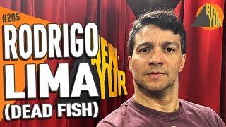 RODRIGO LIMA (DEAD FISH) - BEN-YUR Podcast #205