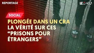 PLONGÉE DANS UN CRA : LA VÉRITÉ SUR CES « PRISONS POUR ÉTRANGERS »