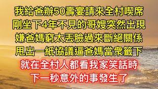 我給爸辦50壽宴請來全村喫席，剛坐下4年不見的哥嫂突然出現，嫌爸媽窮太丟臉過來斷絕關係，甩出一紙協議逼爸媽當衆籤下，就在全村人都看我家笑話時，下一秒意外的事發生了