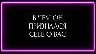 В ЧЕМ ОН ПРИЗНАЛСЯ СЕБЕ О ВАС ?