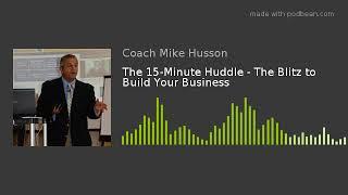 The 15-Minute Huddle - The Blitz to Build Your Business